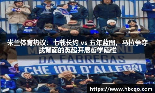 米兰体育热议：七载长约 vs 五年蓝图，马拉争夺战背面的英超开展哲学磕碰