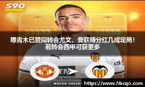 曝青木已赞同转会尤文，曼联赚分红几成定局！若转会西甲可获更多